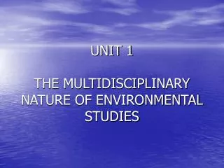 UNIT 1 THE MULTIDISCIPLINARY NATURE OF ENVIRONMENTAL STUDIES