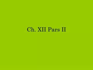 Ch. XII Pars II