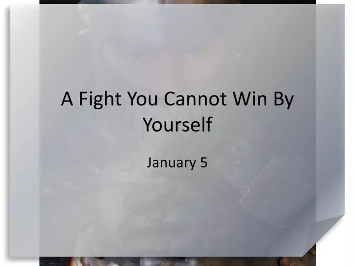 a fight you cannot win by yourself