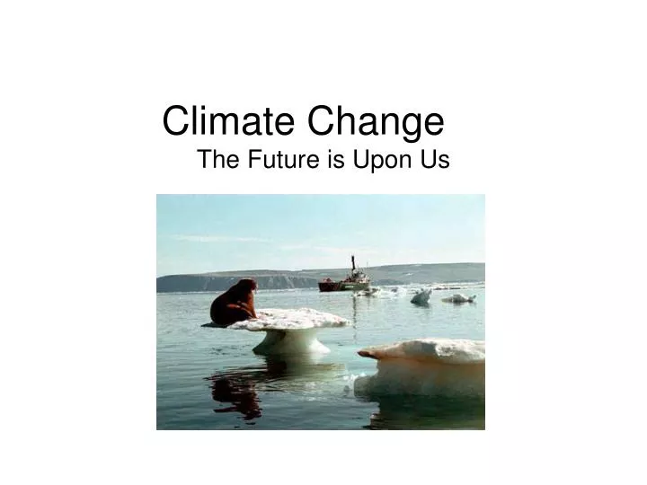 climate change the future is upon us