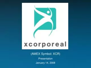 (AMEX Symbol: XCR) Presentation January 14, 2008