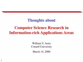 Thoughts about Computer Science Research in Information-rich Applications Areas William Y. Arms