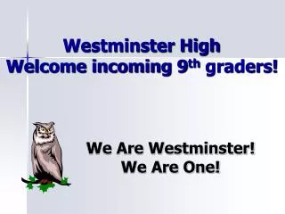 Westminster High 	 Welcome incoming 9 th graders!