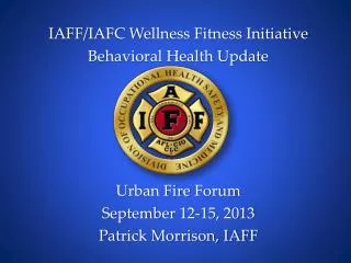 IAFF/IAFC Wellness Fitness Initiative Behavioral Health Update Urban Fire Forum