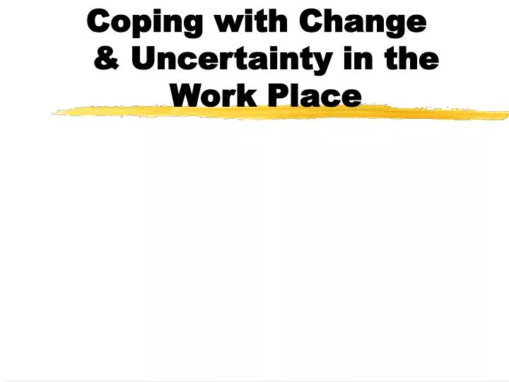 coping with change uncertainty in the work place
