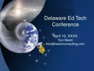 Delaware Ed Tech Conference April 10, XXXX Tom Welch tom@twelchconsulting