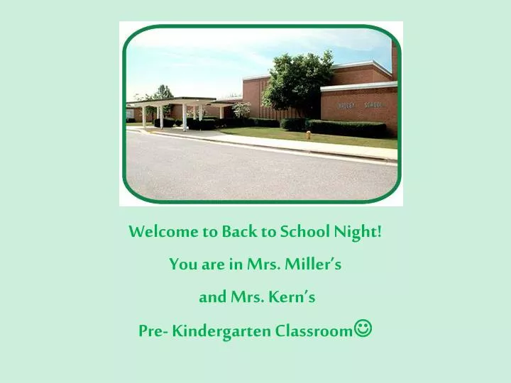 welcome to back to school night you are in mrs miller s and mrs kern s pre kindergarten classroom