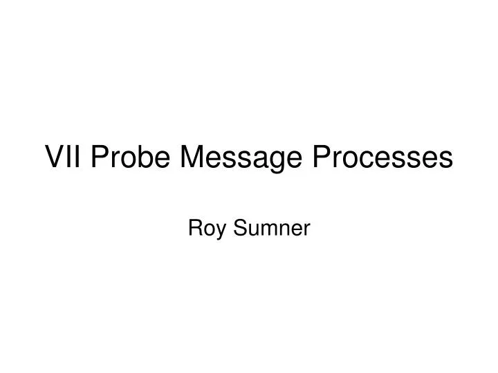 vii probe message processes