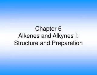 Chapter 6 Alkenes and Alkynes I: Structure and Preparation