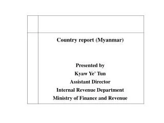 Country report (Myanmar) Presented by Kyaw Ye' Tun