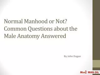 Normal Manhood or Not Common Questions about Male Anatomy