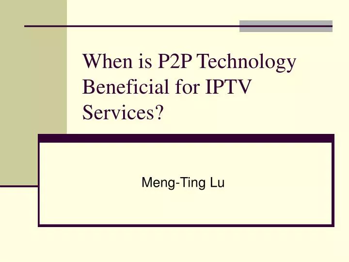 when is p2p technology beneficial for iptv services