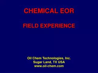 CHEMICAL EOR FIELD EXPERIENCE Oil Chem Technologies, Inc. Sugar Land, TX USA oil-chem