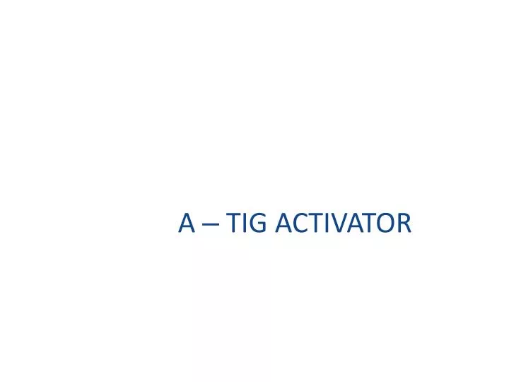 a tig activator
