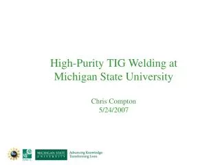 High-Purity TIG Welding at Michigan State University Chris Compton 5/24/2007