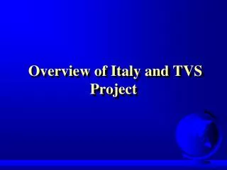Overview of Italy and TVS Project
