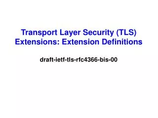 Transport Layer Security (TLS) Extensions: Extension Definitions draft-ietf-tls-rfc4366-bis-00