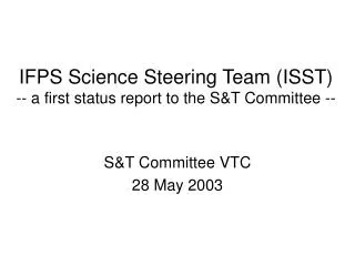 IFPS Science Steering Team (ISST) -- a first status report to the S&amp;T Committee --