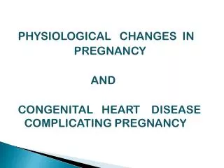 PHYSIOLOGICAL CHANGES IN PREGNANCY AND
