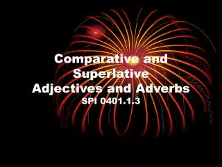 Comparative and Superlative Adjectives and Adverbs SPI 0401.1.3