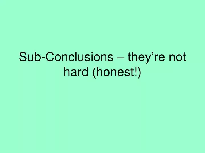 sub conclusions they re not hard honest