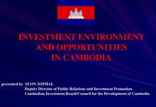 INVESTMENT ENVIRONMENT AND OPPORTUNITIES IN CAMBODIA
