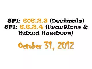 SPI: 606.2.3 (Decimals) SPI: 6.6.2.4 (Fractions &amp; Mixed Numbers)