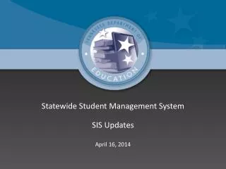 Statewide Student Management System SIS Updates April 16, 2014
