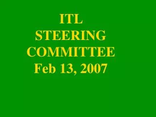 ITL STEERING COMMITTEE Feb 13, 2007