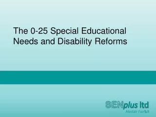 The 0-25 Special Educational Needs and Disability Reforms