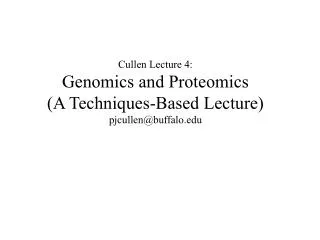 Cullen Lecture 4: Genomics and Proteomics (A Techniques-Based Lecture) pjcullen@buffalo