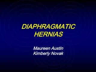 DIAPHRAGMATIC HERNIAS Maureen Austin Kimberly Novak