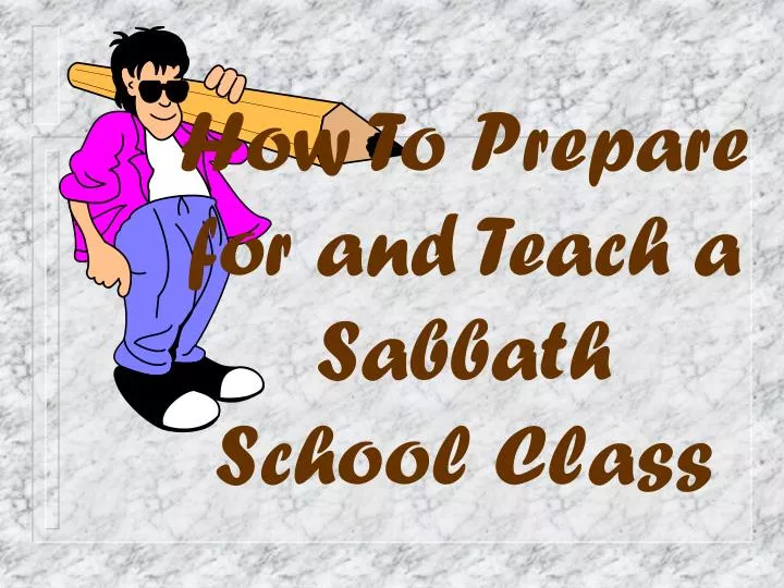 how to prepare for and teach a sabbath school class