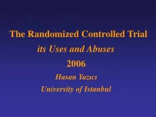 The Randomized Controlled Trial its Uses and Abuses 2006 Hasan Yaz?c? University of Istanbul