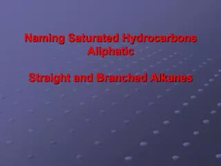Naming Saturated Hydrocarbons Aliphatic Straight and Branched Alkanes