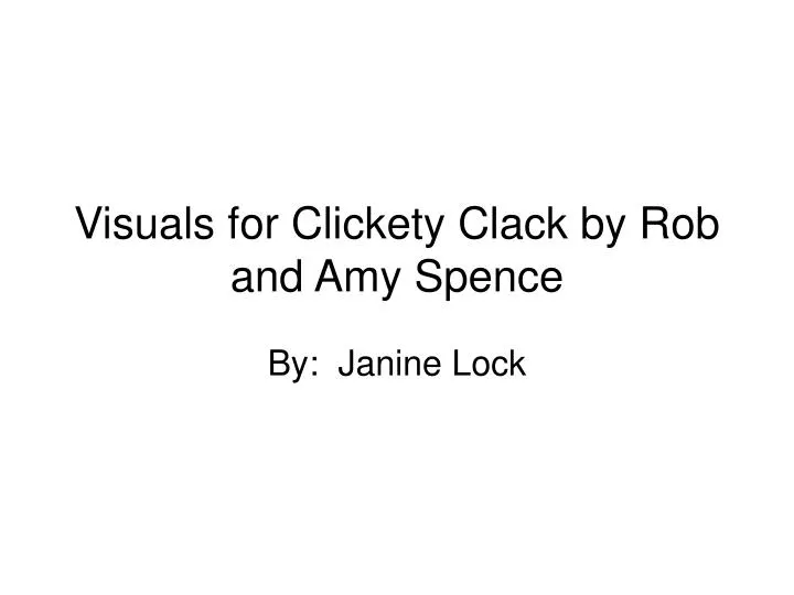 visuals for clickety clack by rob and amy spence