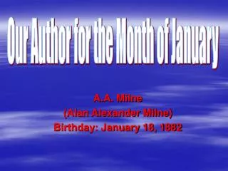 A.A. Milne (Alan Alexander Milne) Birthday: January 18, 1882