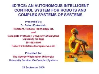 4D/RCS: AN AUTONOMOUS INTELLIGENT CONTROL SYSTEM FOR ROBOTS AND COMPLEX SYSTEMS OF SYSTEMS