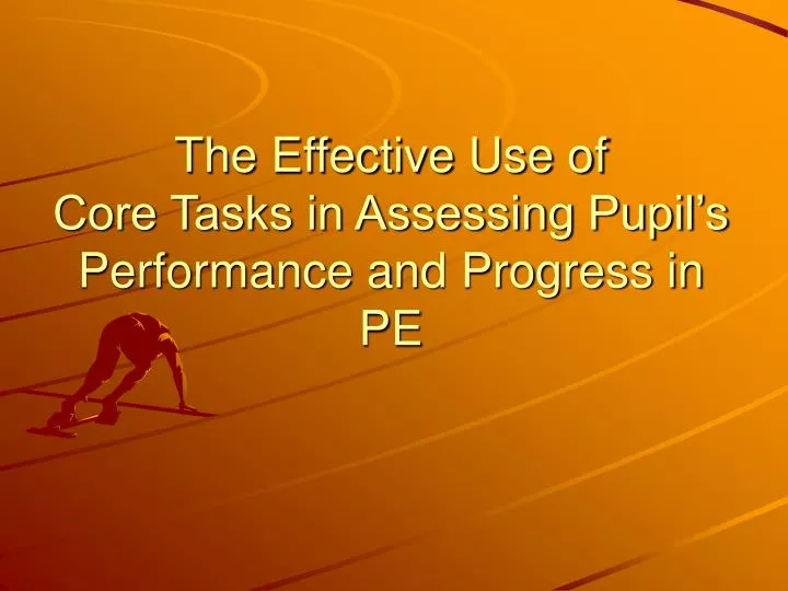 the effective use of core tasks in assessing pupil s performance and progress in pe