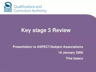 Key stage 3 Review Presentation to ASPECT/Subject Associations 16 January 2006 Tina Isaacs