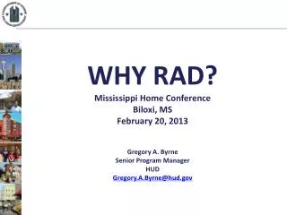 WHY RAD? Mississippi Home Conference Biloxi, MS February 20, 2013 Gregory A. Byrne