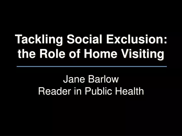 tackling social exclusion the role of home visiting jane barlow reader in public health