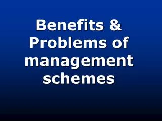 Benefits &amp; Problems of management schemes