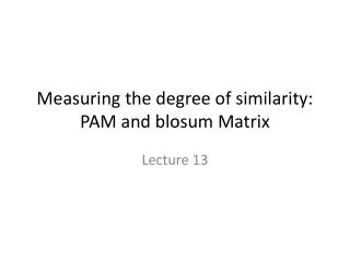 Measuring the degree of similarity: PAM and blosum Matrix