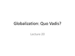Globalization: Quo Vadis?