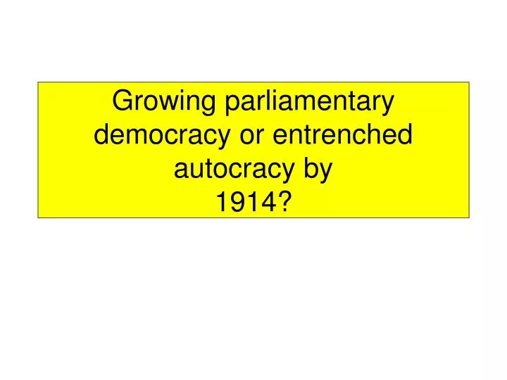growing parliamentary democracy or entrenched autocracy by 1914