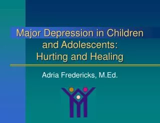 Major Depression in Children and Adolescents: Hurting and Healing
