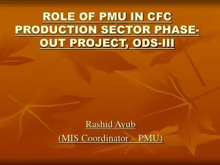 ROLE OF PMU IN CFC PRODUCTION SECTOR PHASE-OUT PROJECT, ODS-III