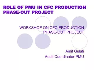 ROLE OF PMU IN CFC PRODUCTION PHASE-OUT PROJECT