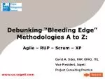 Debunking “Bleeding Edge” Methodologies A to Z: Agile – RUP – Scrum – XP - slide 1